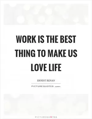 Work is the best thing to make us love life Picture Quote #1