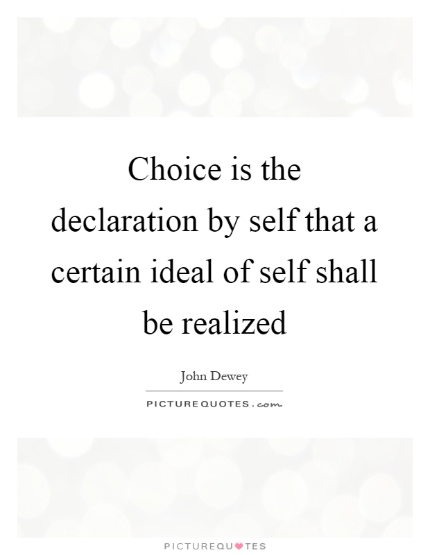 Choice is the declaration by self that a certain ideal of self shall be realized Picture Quote #1