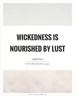 Wickedness is nourished by lust Picture Quote #1