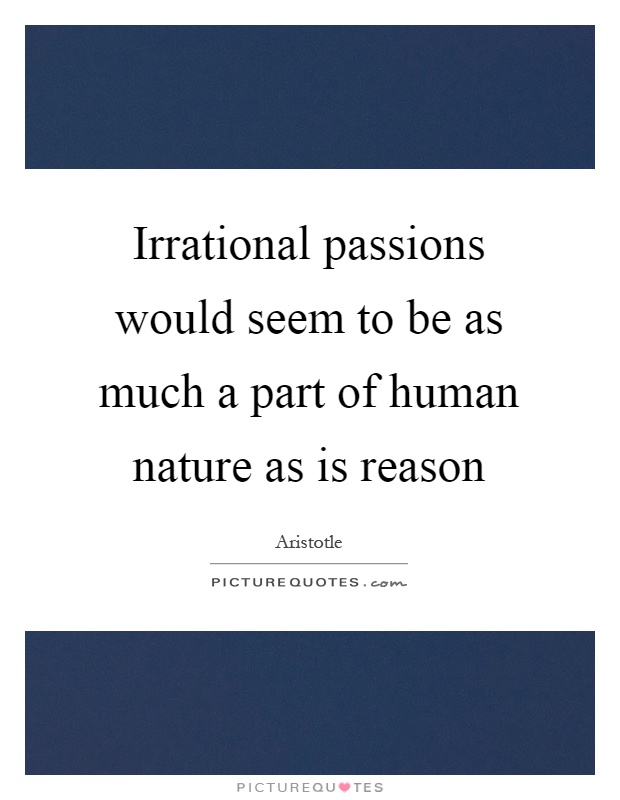 Irrational passions would seem to be as much a part of human nature as is reason Picture Quote #1