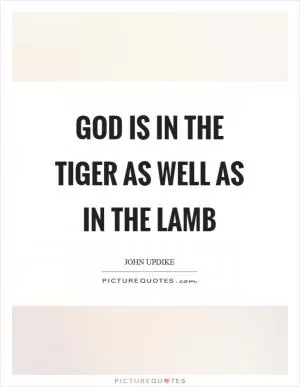 God is in the tiger as well as in the lamb Picture Quote #1