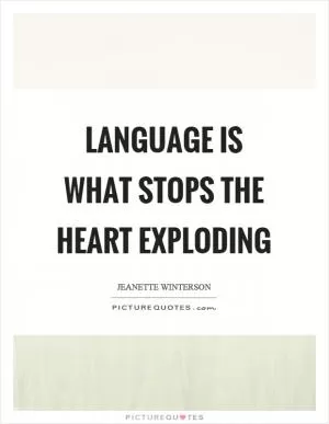 Language is what stops the heart exploding Picture Quote #1