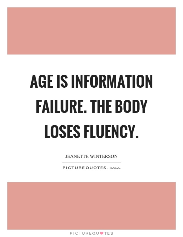 Age is information failure. The body loses fluency Picture Quote #1