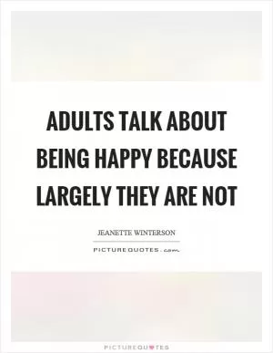 Adults talk about being happy because largely they are not Picture Quote #1