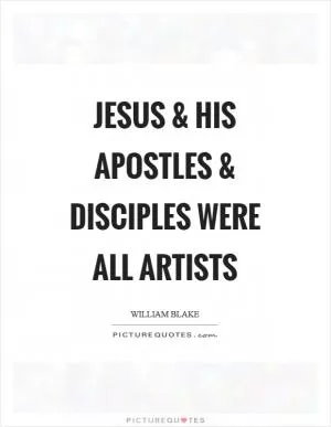 Jesus and his apostles and disciples were all artists Picture Quote #1