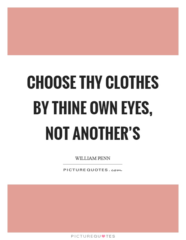 Choose thy clothes by thine own eyes, not another's Picture Quote #1