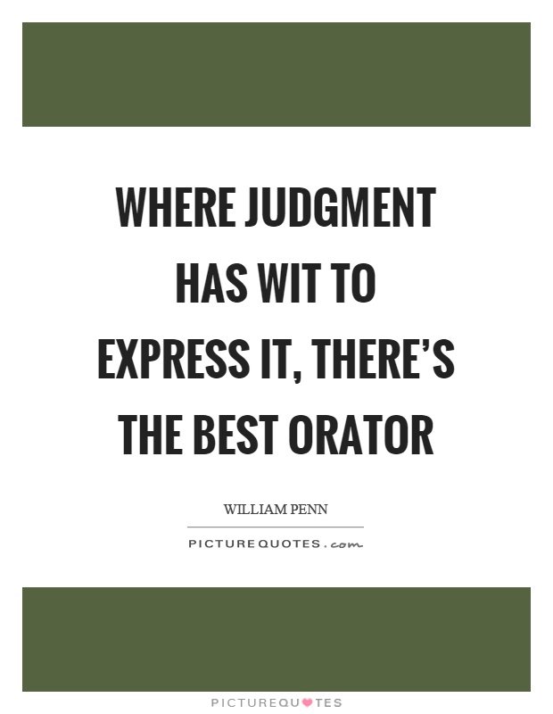 Where judgment has wit to express it, there's the best orator Picture Quote #1