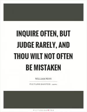 Inquire often, but judge rarely, and thou wilt not often be mistaken Picture Quote #1