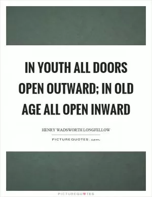 In youth all doors open outward; in old age all open inward Picture Quote #1