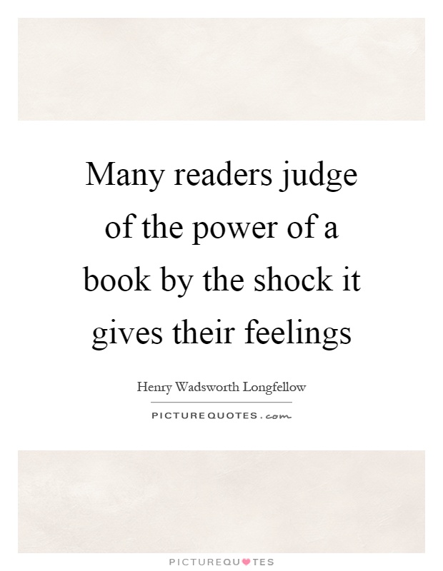 Many readers judge of the power of a book by the shock it gives their feelings Picture Quote #1