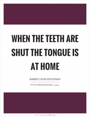 When the teeth are shut the tongue is at home Picture Quote #1