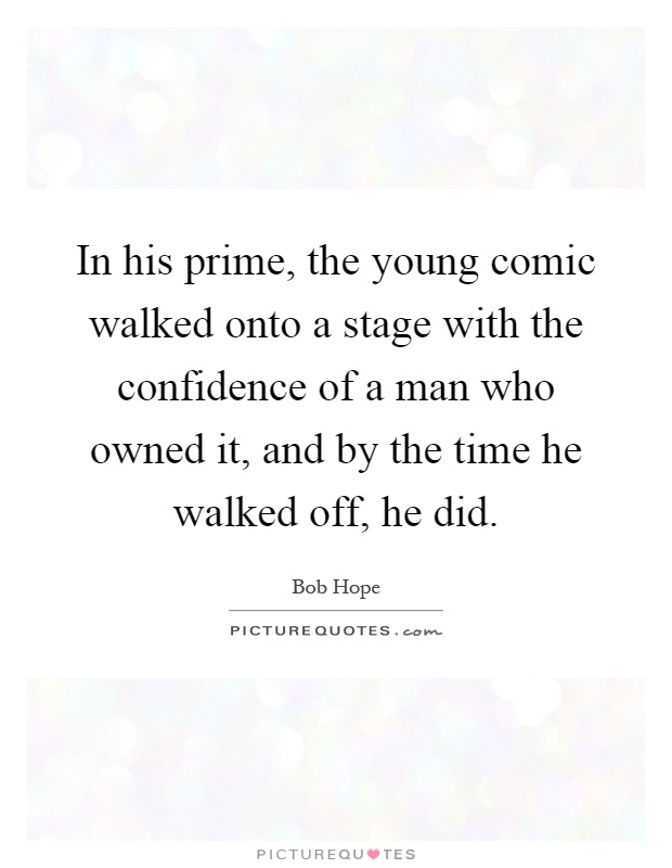 In his prime, the young comic walked onto a stage with the confidence of a man who owned it, and by the time he walked off, he did Picture Quote #1