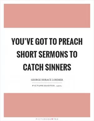 You’ve got to preach short sermons to catch sinners Picture Quote #1