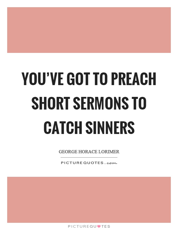 You've got to preach short sermons to catch sinners Picture Quote #1