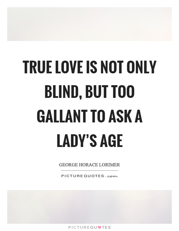 True love is not only blind, but too gallant to ask a lady's age Picture Quote #1