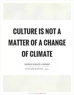 Culture is not a matter of a change of climate Picture Quote #1