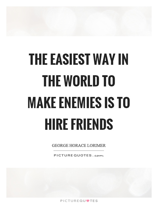 The easiest way in the world to make enemies is to hire friends Picture Quote #1