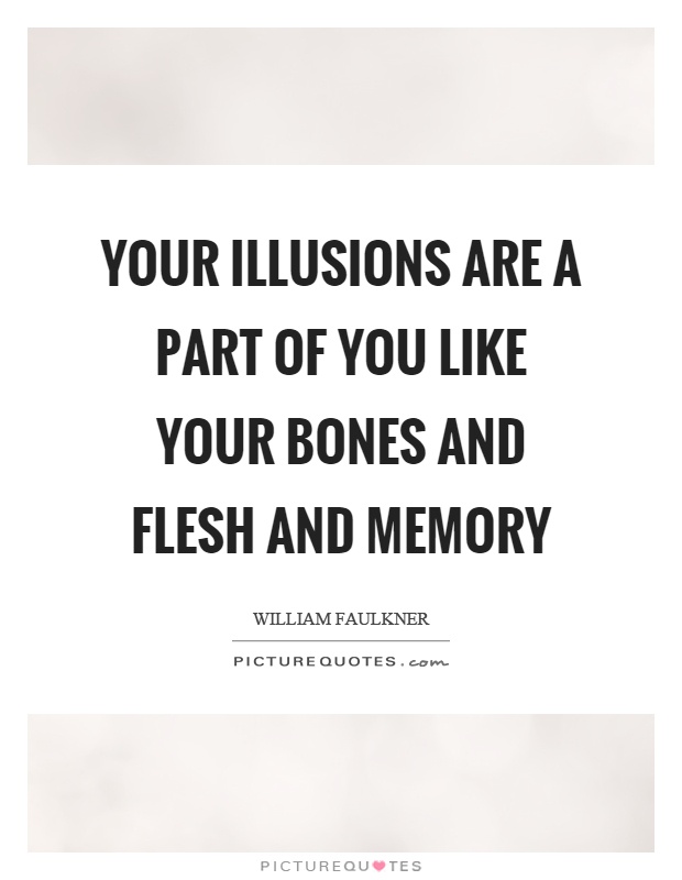 Your illusions are a part of you like your bones and flesh and memory Picture Quote #1