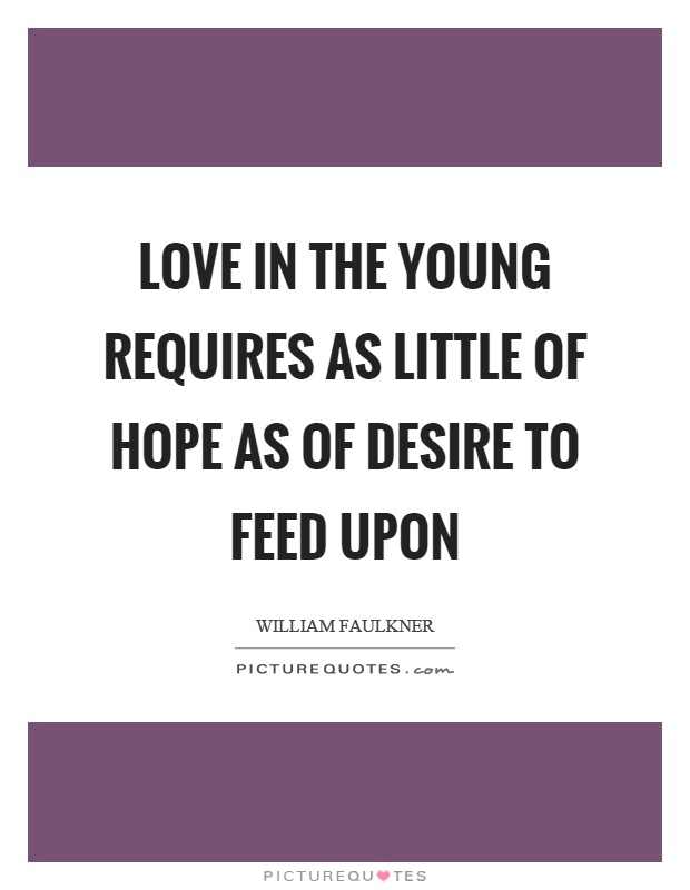 Love in the young requires as little of hope as of desire to feed upon Picture Quote #1