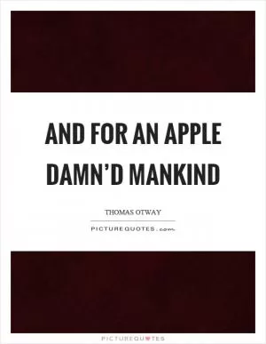And for an apple damn’d mankind Picture Quote #1