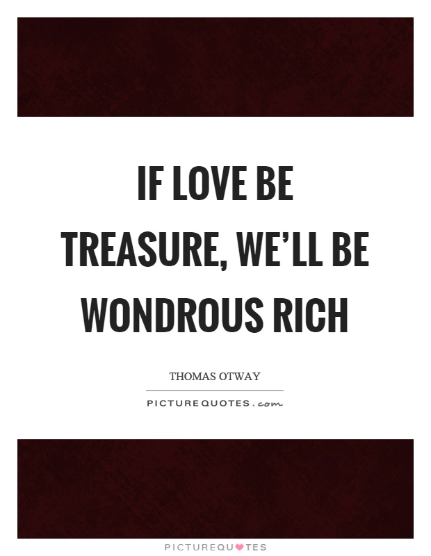 If love be treasure, we'll be wondrous rich Picture Quote #1