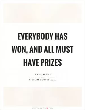 Everybody has won, and all must have prizes Picture Quote #1