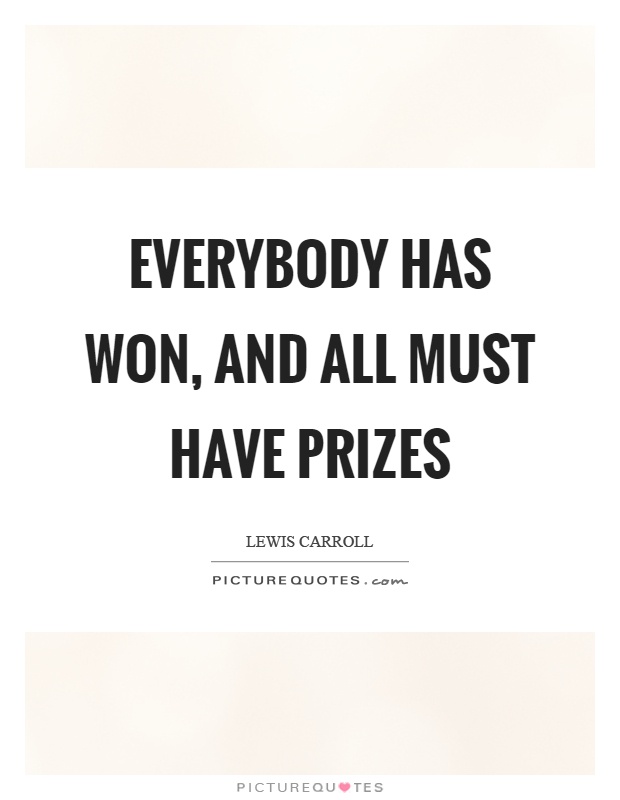 Everybody has won, and all must have prizes Picture Quote #1
