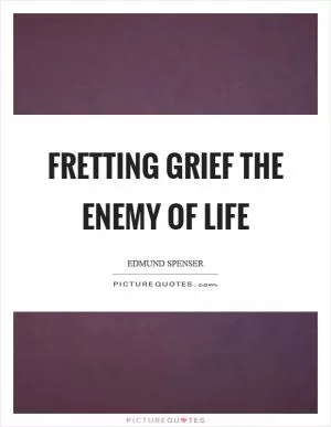 Fretting grief the enemy of life Picture Quote #1