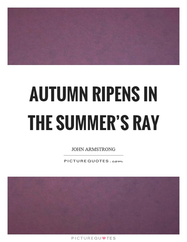 Autumn ripens in the summer's ray Picture Quote #1