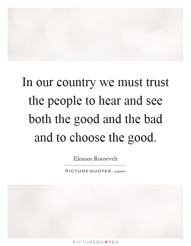 In our country we must trust the people to hear and see both the good and the bad and to choose the good Picture Quote #1
