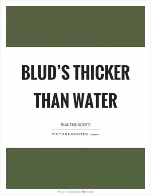 Blud’s thicker than water Picture Quote #1