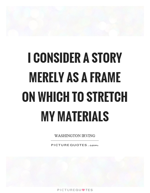 I consider a story merely as a frame on which to stretch my materials Picture Quote #1