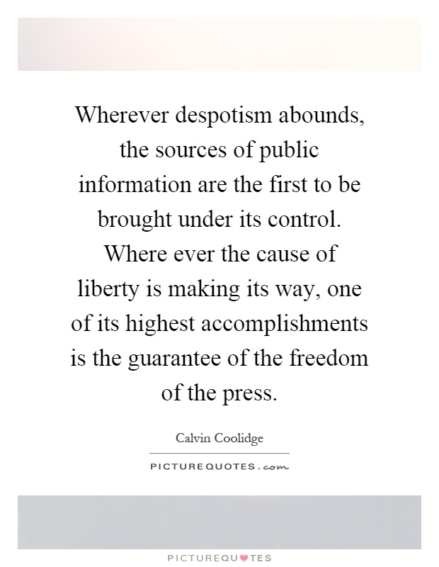 Wherever despotism abounds, the sources of public information are the first to be brought under its control. Where ever the cause of liberty is making its way, one of its highest accomplishments is the guarantee of the freedom of the press Picture Quote #1
