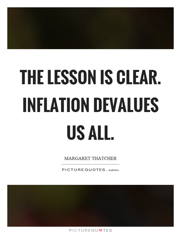 The lesson is clear. Inflation devalues us all Picture Quote #1