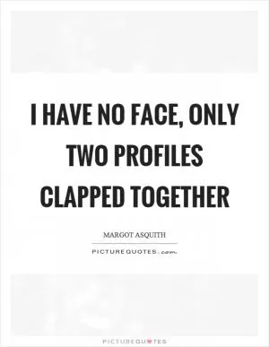 I have no face, only two profiles clapped together Picture Quote #1