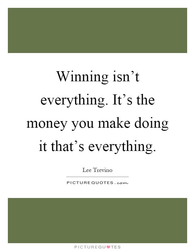 Winning isn't everything. It's the money you make doing it that's everything Picture Quote #1
