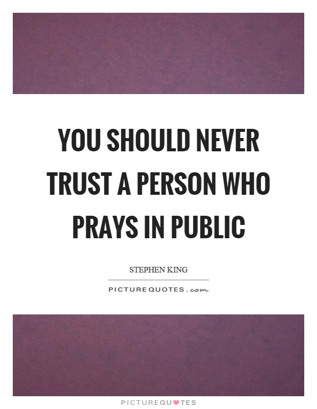 You should never trust a person who prays in public Picture Quote #1