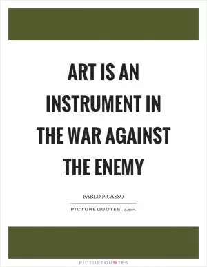 Art is an instrument in the war against the enemy Picture Quote #1