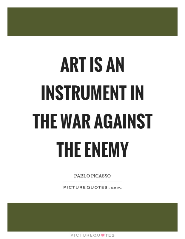 Art is an instrument in the war against the enemy Picture Quote #1