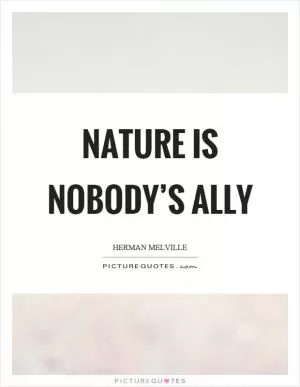 Nature is nobody’s ally Picture Quote #1