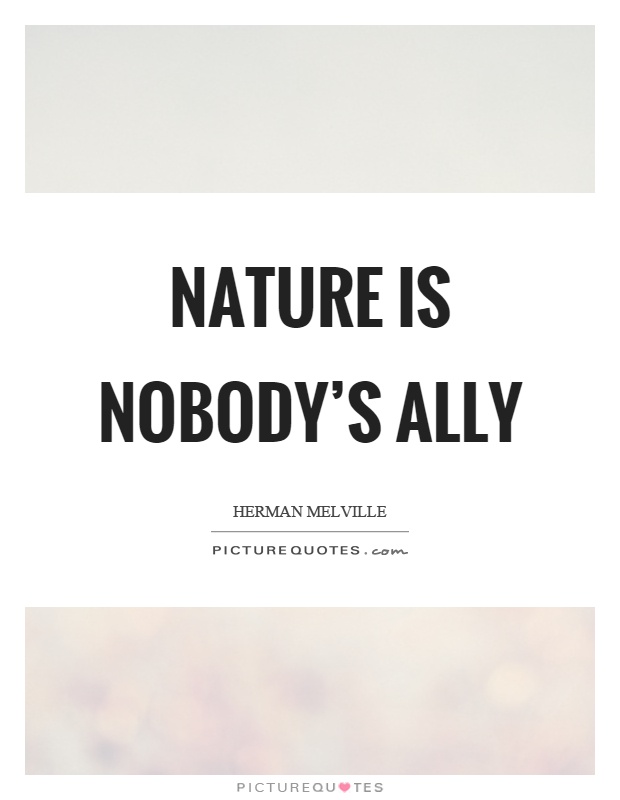 Nature is nobody's ally Picture Quote #1