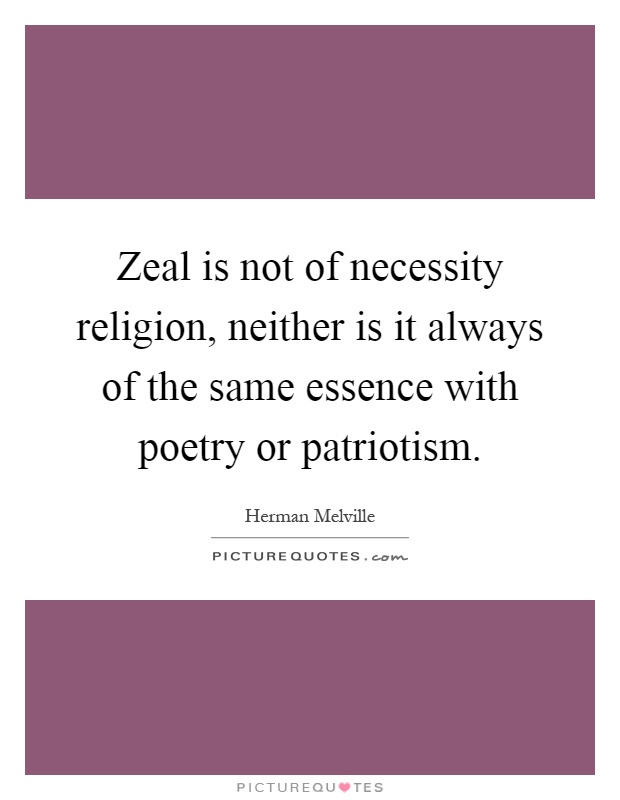 Zeal is not of necessity religion, neither is it always of the same essence with poetry or patriotism Picture Quote #1