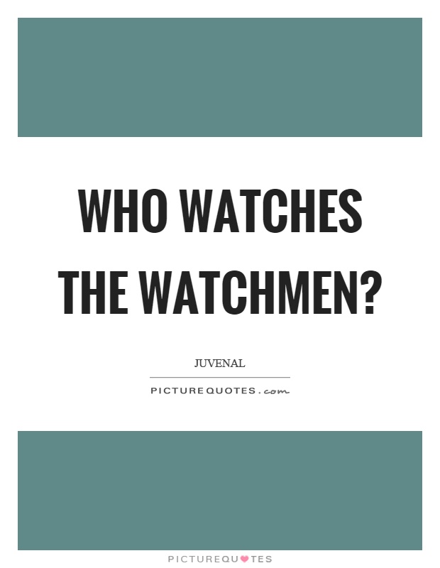 Who watches the watchmen? Picture Quote #1
