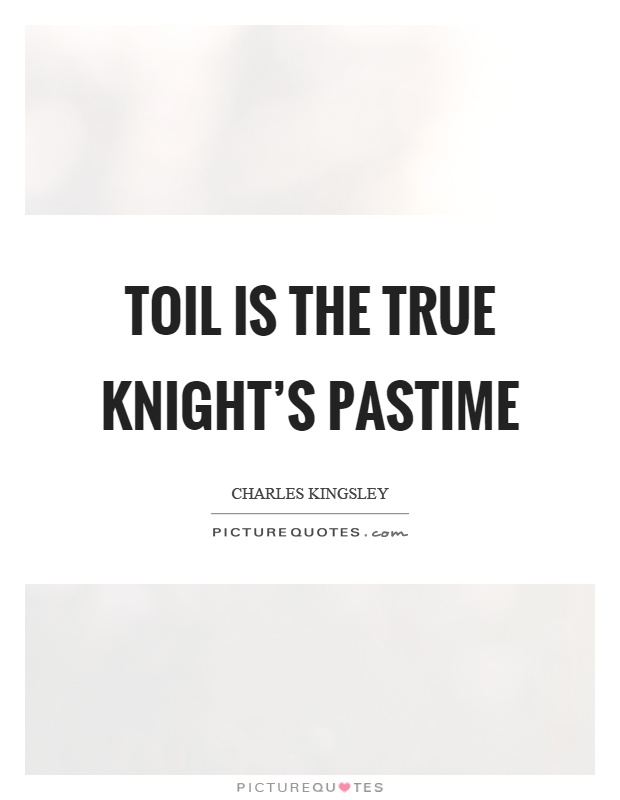 Toil is the true knight's pastime Picture Quote #1