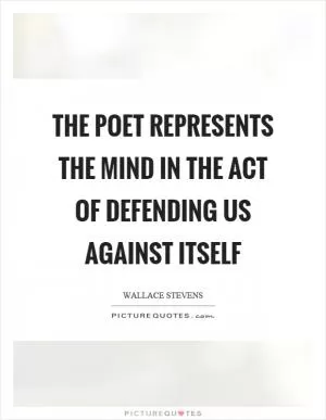 The poet represents the mind in the act of defending us against itself Picture Quote #1