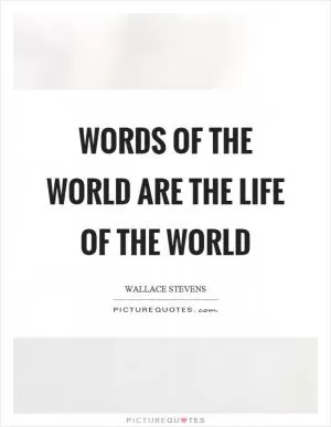 Words of the world are the life of the world Picture Quote #1