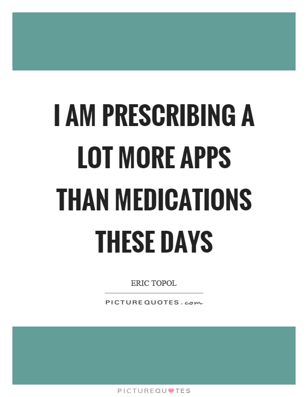 I am prescribing a lot more apps than medications these days Picture Quote #1