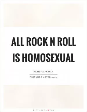 All rock n roll is homosexual Picture Quote #1