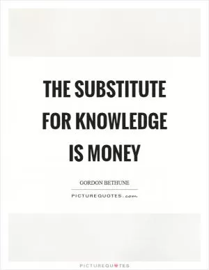 The substitute for knowledge is money Picture Quote #1