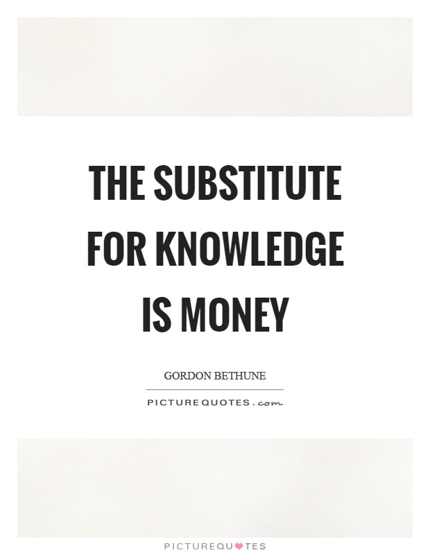 The substitute for knowledge is money Picture Quote #1